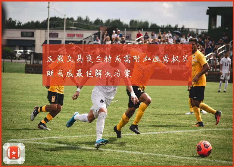 灰熊交易莫兰特或需附加选秀权买断或成最佳解决方案