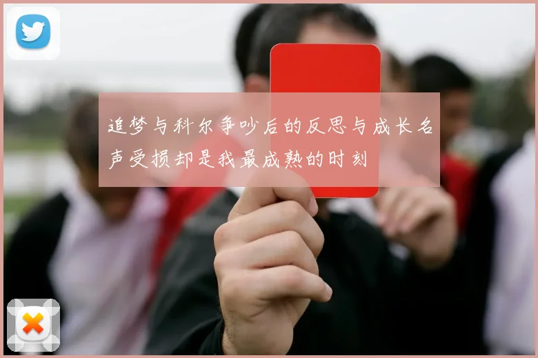 追梦与科尔争吵后的反思与成长名声受损却是我最成熟的时刻